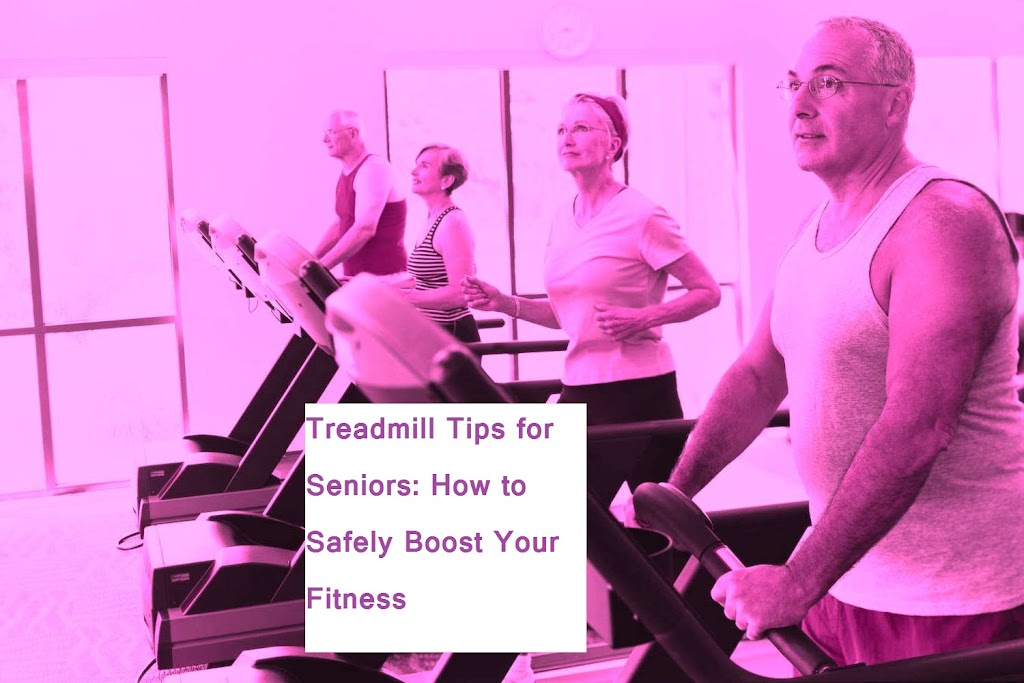 Treadmill Tips for Seniors How to Safely Boost Your Fitness Health